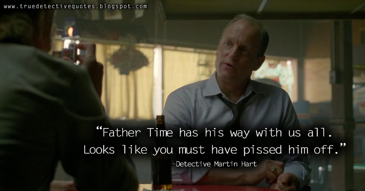 True Detective Quotes: Father Time has his way with us all. Looks like
