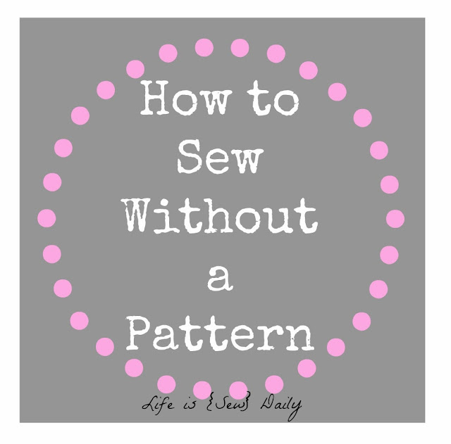 Life is {Sew} Daily How to Sew Without a Pattern