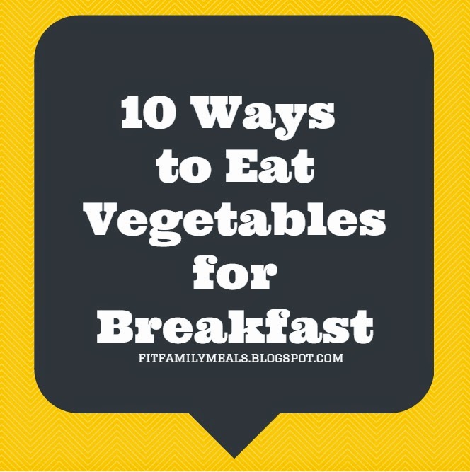 Meals Fit for a Family 10 Ways to Eat Vegetables for Breakfast