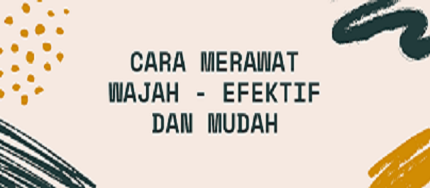 Cara merawat wajah - efektif dan mudah