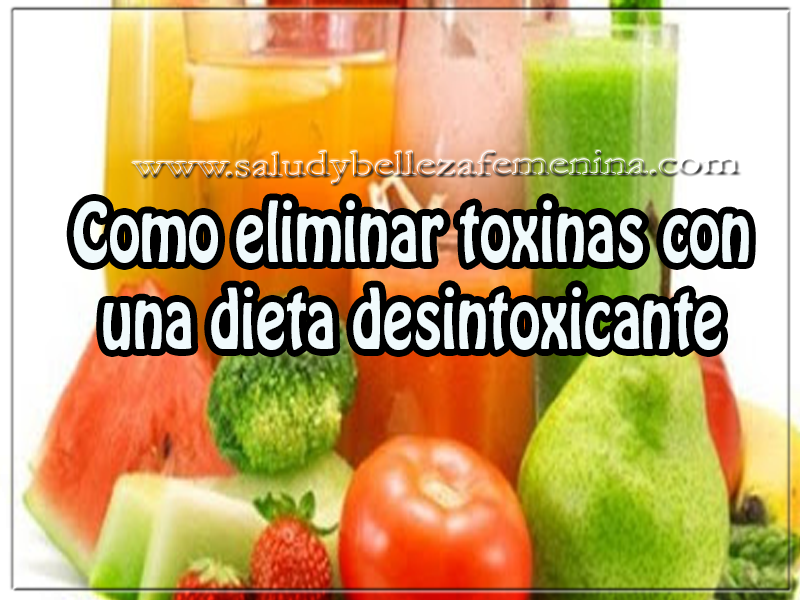 Como eliminar toxinas con una dieta desintoxicante Salud y bienestar , como eliminar toxinas con una dieta desintoxicante