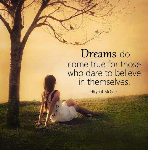 Dreams do come true for those who dare to believe in themselves