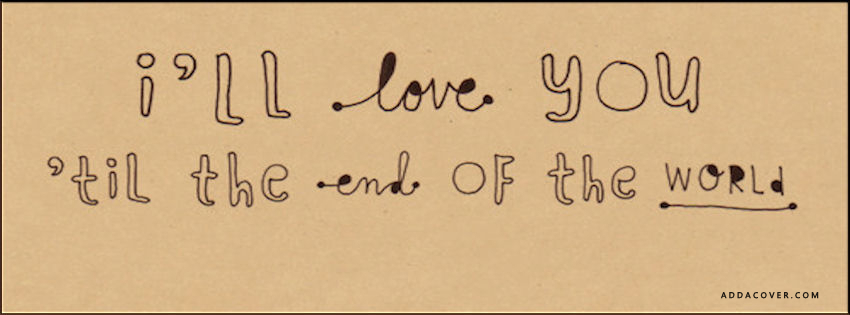 More Than Sayings: Ill love you til the end of the world