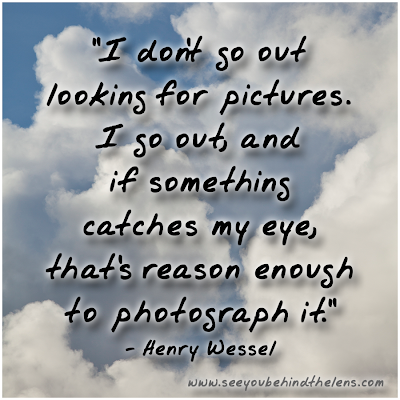 Henry Wessel Quote: I don't go out looking for pictures... shared by Dakota Visions Photography LLC on www.seeyoubehindthelens.com
