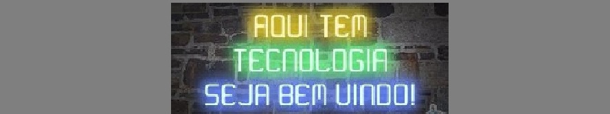 AQUI TEM TECNOLOGIA.!