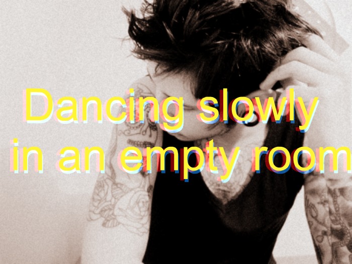 Dancing slowly in an empty room