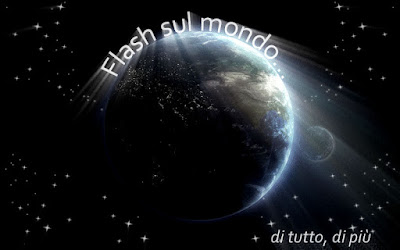 Flash sul mondo ... di tutto, di più