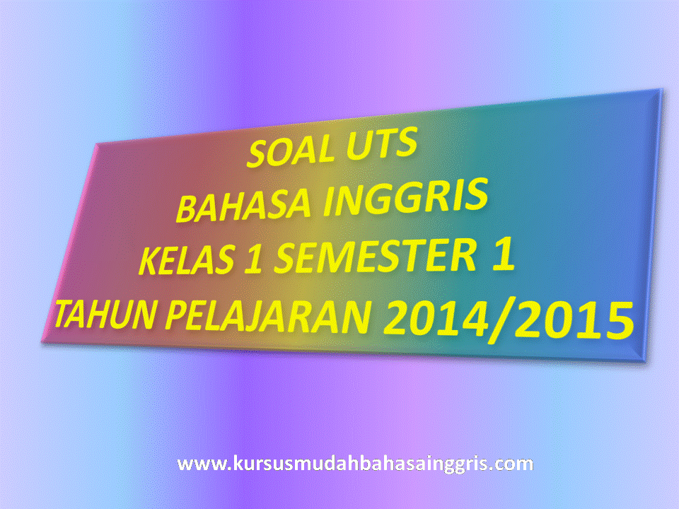 Contoh Soal Uts Bahasa Inggris Sd Kelas 1 Semester 1 Tahun Pelajaran 2014 2015 Belajar Bahasa Inggris Online Gratis