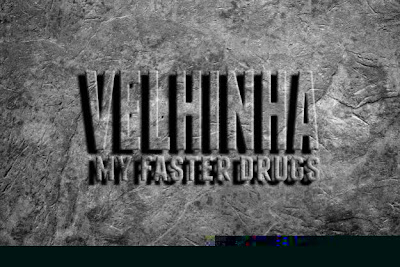 VELHINHA - MY FASTER DRUGS