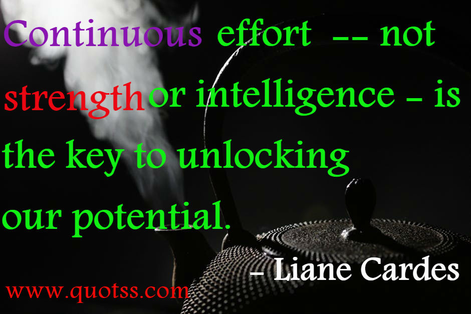 Image Quote on Quotss - Continuous effort -- not strength or intelligence -- is the key to unlocking our potential by