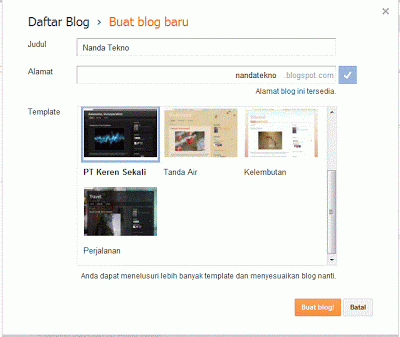 Masukkan nama blog yang Anda inginkan pada isian 'Judul', dan pilih alamat yang Anda inginkan pada kotak 'Alamat'. Apabila terlihat tanda seru berwarna kuning disebelah kolom 'Alamat', berarti alamat blog yang Anda inginkan sudah digunakan oleh orang lain. Pilih template yang Anda inginkan, dan klik 'Buat Blog!' - Cara Mudah Membuat Blog di Blogger. Masukkan nama blog yang Anda inginkan pada isian 'Judul', dan pilih alamat yang Anda inginkan pada kotak 'Alamat'. Apabila terlihat tanda seru berwarna kuning disebelah kolom 'Alamat', berarti alamat blog yang Anda inginkan sudah digunakan oleh orang lain. Pilih template yang Anda inginkan, dan klik 'Buat Blog!' (Gambar tidak terlihat? Klik tulisan ini, lalu pilih 'Reload Image')