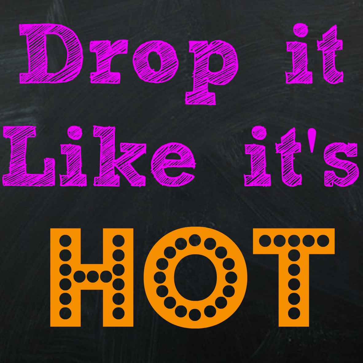 Drop like its hot