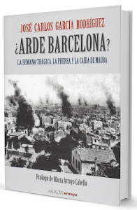 ¿Arde Barcelona? La Semana Trágica, la Prensa y la caída de Maura"