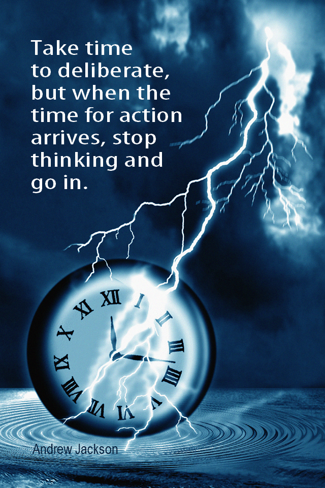 visual quote - image quotation for ACTION - Take time to deliberate, but when the time for action arrives, stop thinking and go in. - Andrew Jackson
