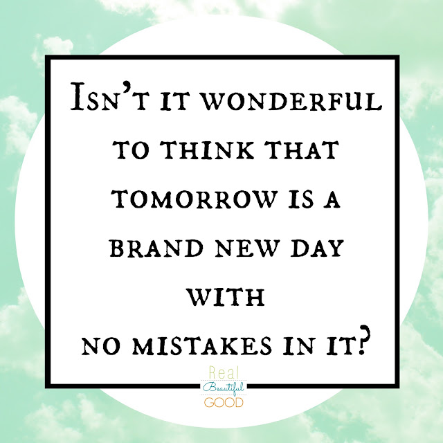 RealBeautifulGood Wednesday Wisdom Tomorrow is a Brand New Day