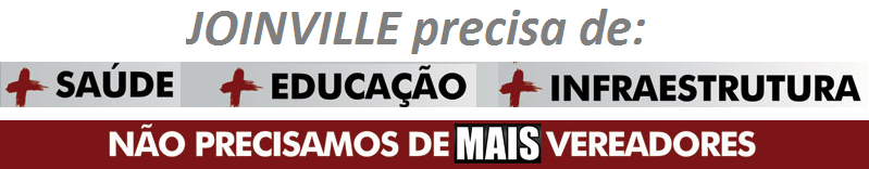 Não precisamos de MAIS vereadores / Joinville - SC
