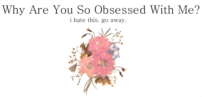 Why Are You So Obsessed With Me?