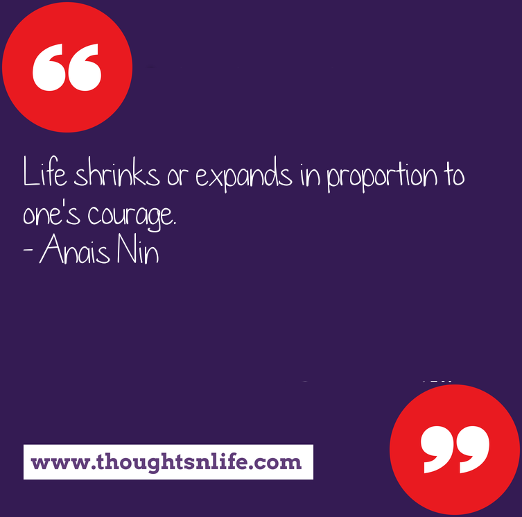 Thoughtsnlife.com : Life shrinks or expands in proportion to one's courage. - Anais Nin