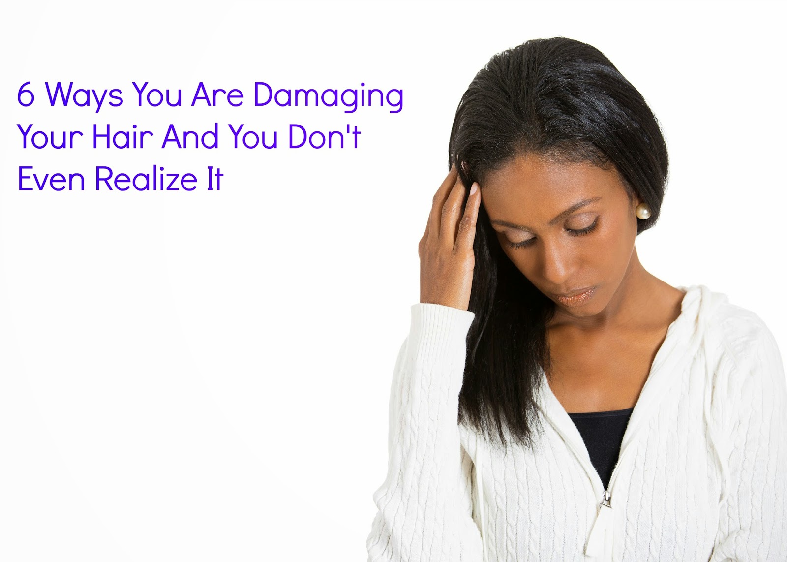 6 Ways You Are Damaging Your Hair And You Don't Even Realize It