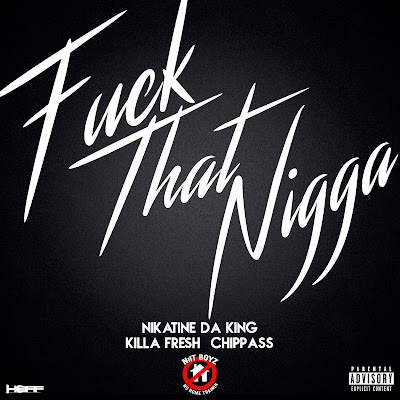 Chippass, Killa Fresh & Nikatine Da King - "F#ck That Nigga" / www.hiphopondeck.com