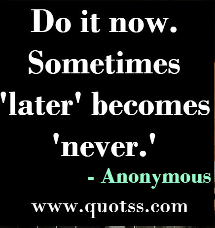 Image Quote on Quotss - Do it now. Sometimes 'later' becomes 'never.' by