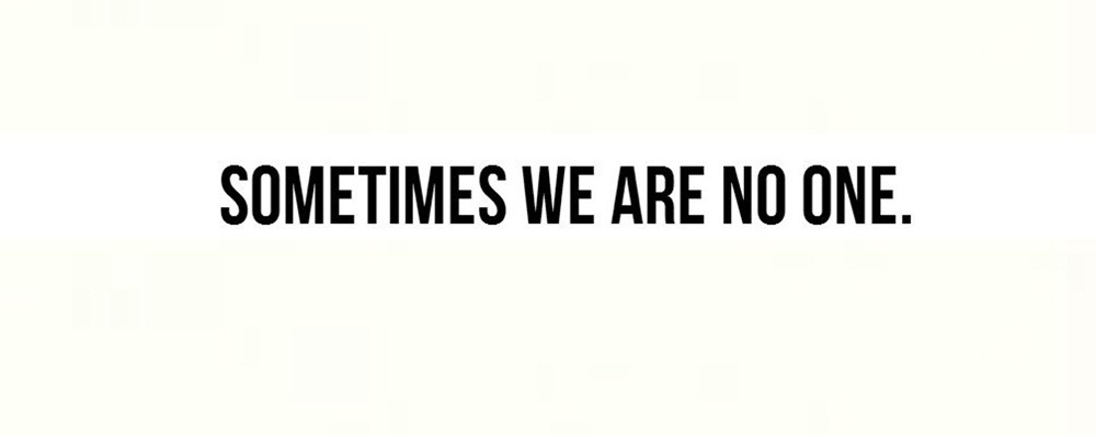 Sometimes we are no one