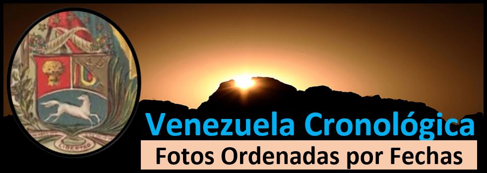 Fotos Históricas de Venezuela ordenadas por fechas.