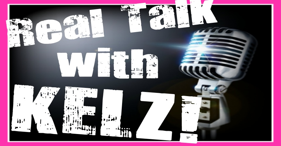 Real Talk with KELZ!