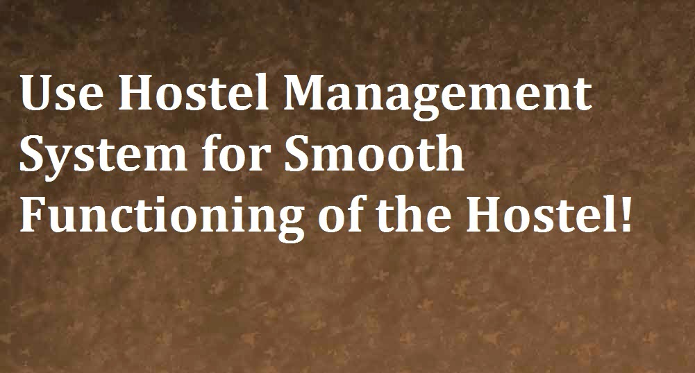 Use Hostel Management System for Smooth Functioning of the Hostel!