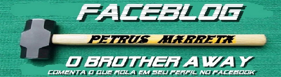 Faceblog como Petrus Marreta o Brother Away