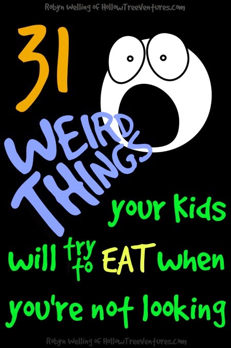 31 Things Your Kids Should Be Doing >> Hollow Tree Ventures 31 Weird Things Your Kid Will Try To Eat When 31 Things Your Kids Should Be Doing >> Hollow Tree Ventures 31 Weird Things Your Kid Will Try To Eat When