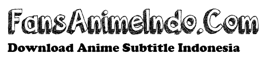 FansAnimeIndo | Download Anime Subtitle Indonesia