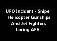UFO - Snipers, Helicopter Gunships And Jet Fighters Loring AFB.