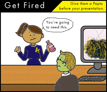 Give them a Pepto before your presentation. You’re going to need this.