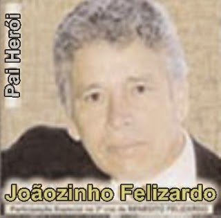 JOÃOZINHO FELIZARDO  PAI HERÓI