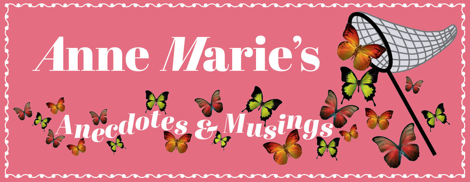 Anne Marie&#39;s Musings &amp; Anecdotes