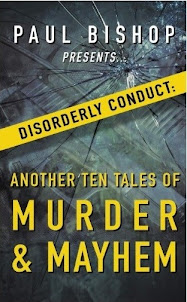 PAUL BISHOP PRESENTS… DISORDERLY CONDUCT: ANOTHER TEN TALES OF MURDER & MAYHEM!