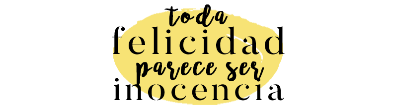 toda felicidad parece ser inocencia