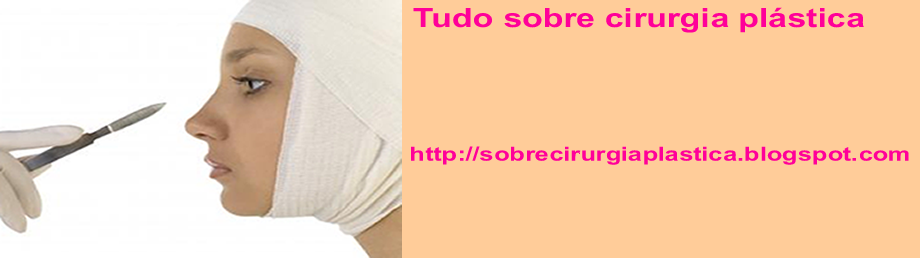 Tudo sobre cirurgia plástica.::cirurgia plástica.::tipos de cirurgias plásticas.::nome de cirurgias