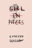 Reading: Girl in Pieces by Kathleen Glasgow