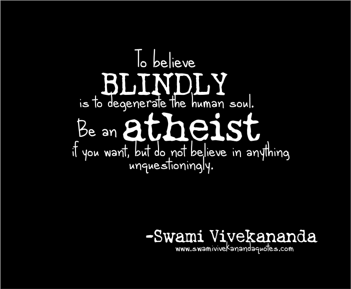 atheist quotes: To believe blindly is to degenerate the human soul. Be an atheist if you want, but do not believe in anything unquestioningly.