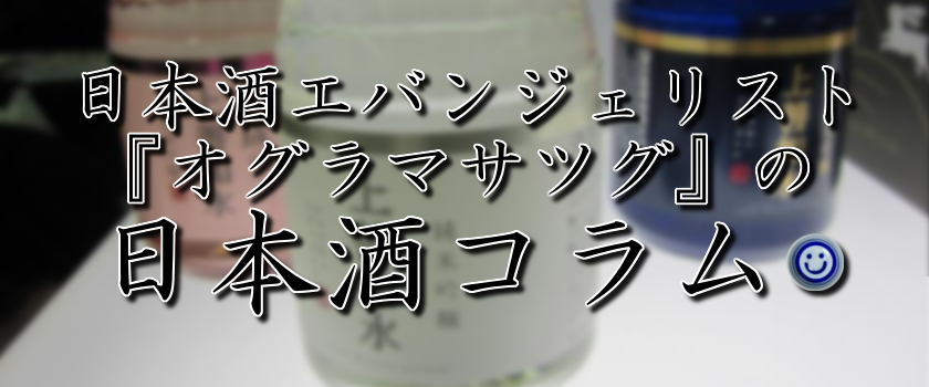 日本酒エバンジェリスト　『オグラマサツグ』のコラム