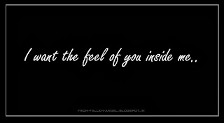 I want the feel of you inside me - from-fallen-angel.blogspot.in