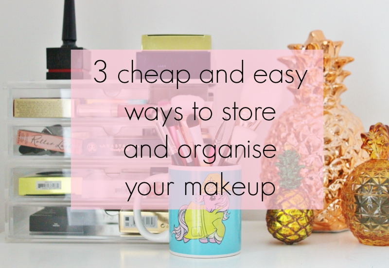 3 cheap and easy ways to store and organise your makeup Tales of a