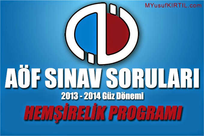 Açıköğretim Fakültesi ( AÖF ) Hemşirelik Bölümü / Programı 2013 - 2014 Güz Dönemi Ara Sınav ( Vize ) Soruları İndir