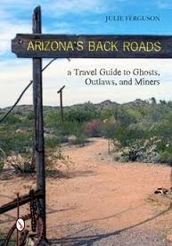 Arizona’s Back Roads: A Travel Guide to Ghosts, Outlaws, and Miners by Julie Ferguson