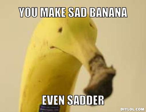 sadbanana-meme-generator-you-make-sad-banana-even-sadder-fd32d7.jpg