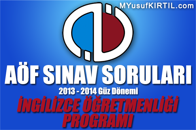 Açıköğretim Fakültesi ( AÖF ) İngilizce Öğretmenliği Bölümü / Programı 2013 - 2014 Güz Dönemi Dönem Sonu Sınavı ( Final ) Soruları İndir