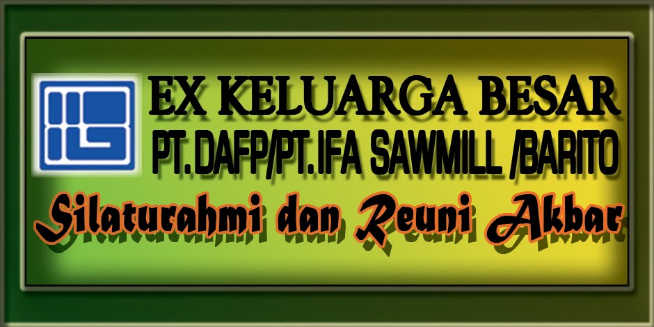 Reuni Akbar Keluarga Besar EX PT.DAFP/PT.IFA SAWMILL/ BARITO