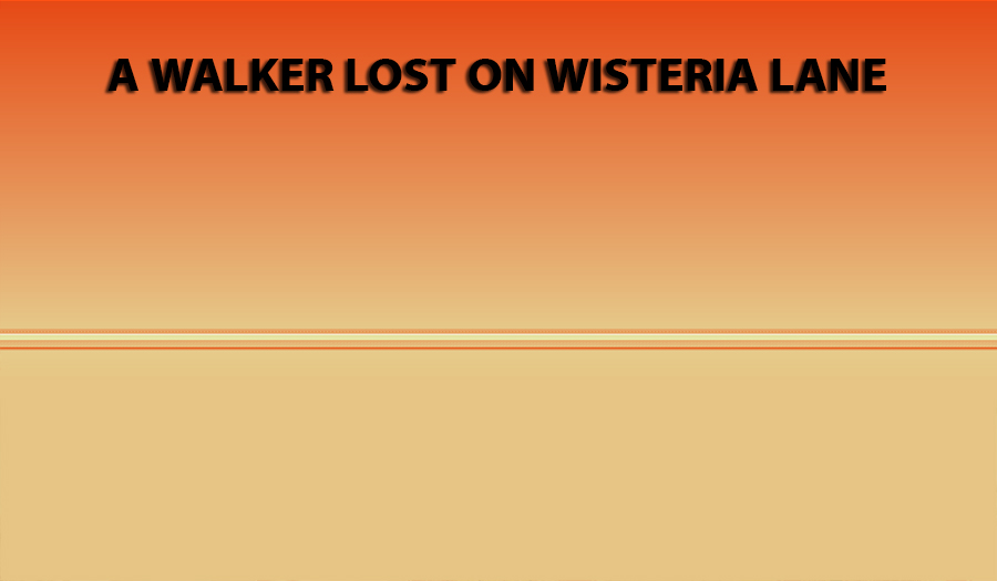 A Walker Lost on Wisteria Lane